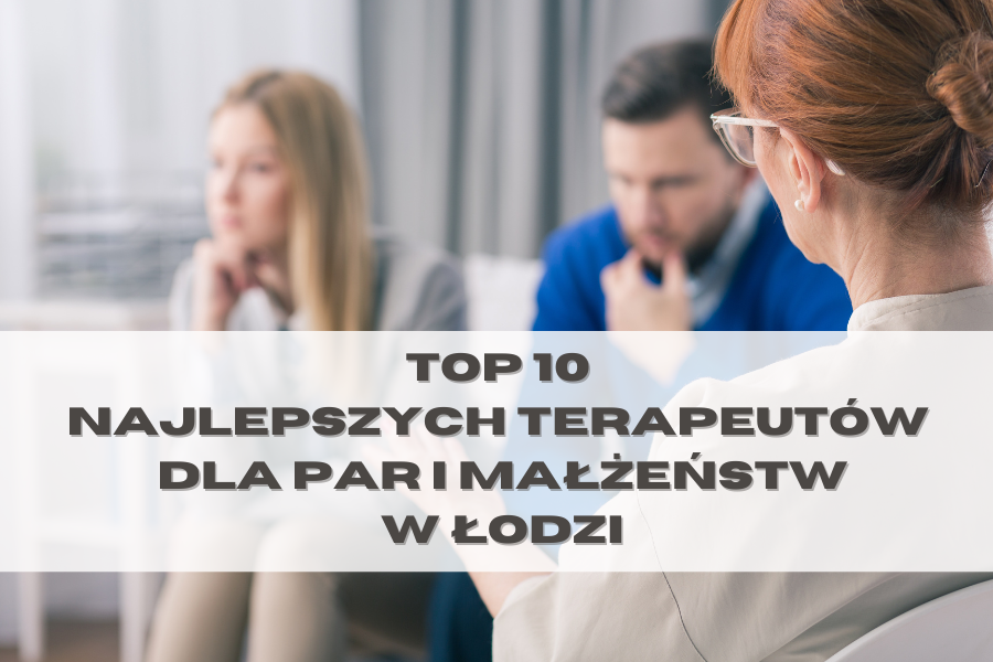 TOP 10 psychoterapeutów dla par i małżeństw | Łódź